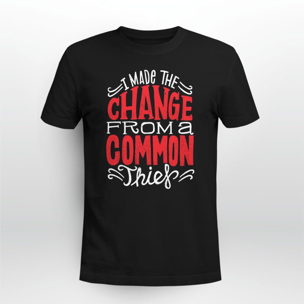 Rap Hiphop I Made The Change From A Common Thief Tshirt hhoh3f