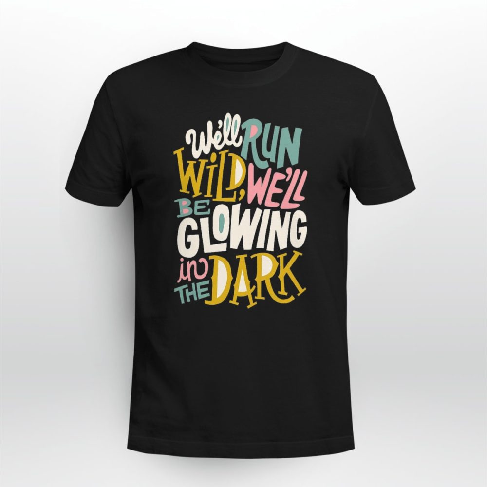 Rap Hiphop We ll Run Wild. We ll Be Glowing In The Dark Tshirt q7y8kv