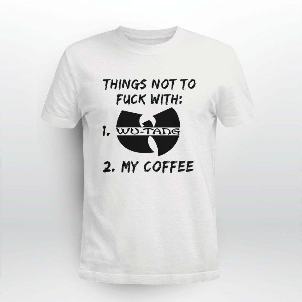 Things_not_to_FUCK_with_Wu-tang_and_my_COFFEE_Tshirt_d0rh9g.jpg Things not to FUCK with Wu tang and my COFFEE Tshirt d0rh9g
