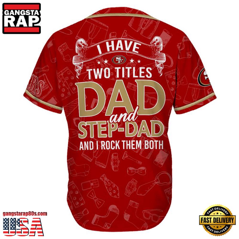 NFL Custom Name San Francisco 49ers I Have Two Titles Father's Day New Design Baseball Jersey Shirt NFL Custom Name San Francisco 49ers I Have Two Titles Father's Day New Design Baseball Jersey Shirt
