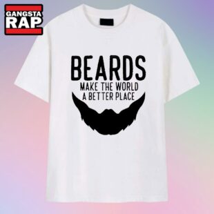 Beards Make the World a Better Place T Shirt