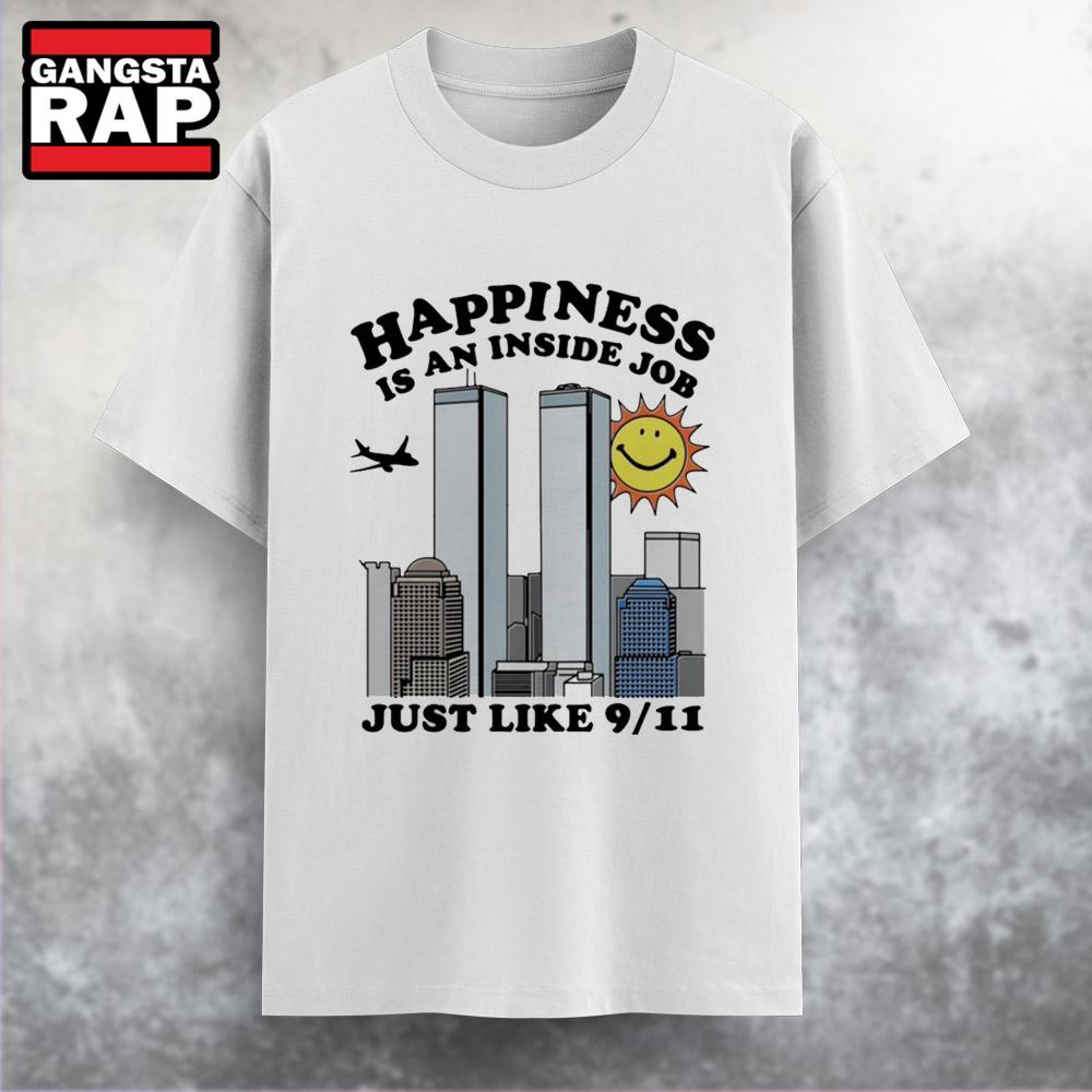 Happiness is an Inside Job Just Like 9.11 T Shirt Happiness is an Inside Job Just Like 9.11 T Shirt