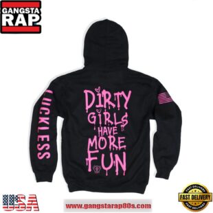 Dirty Girls Have More Fun Special Edition Hoodie Shirt