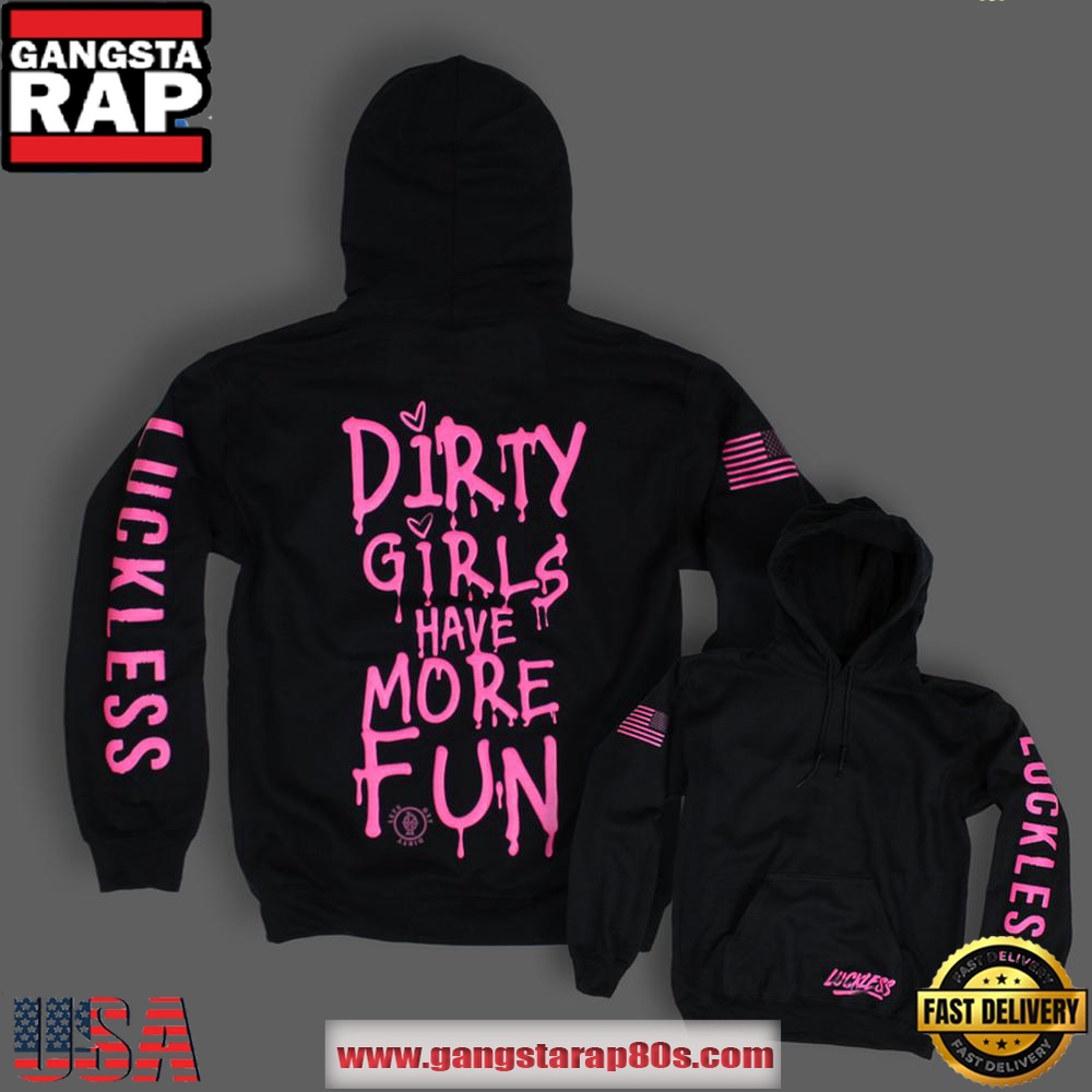 Dirty Girls Have More Fun Special Edition Hoodie Shirt Dirty Girls Have More Fun Special Edition Hoodie Shirt