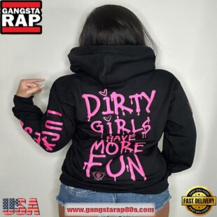 Dirty Girls Have More Fun Special Edition Hoodie Shirt