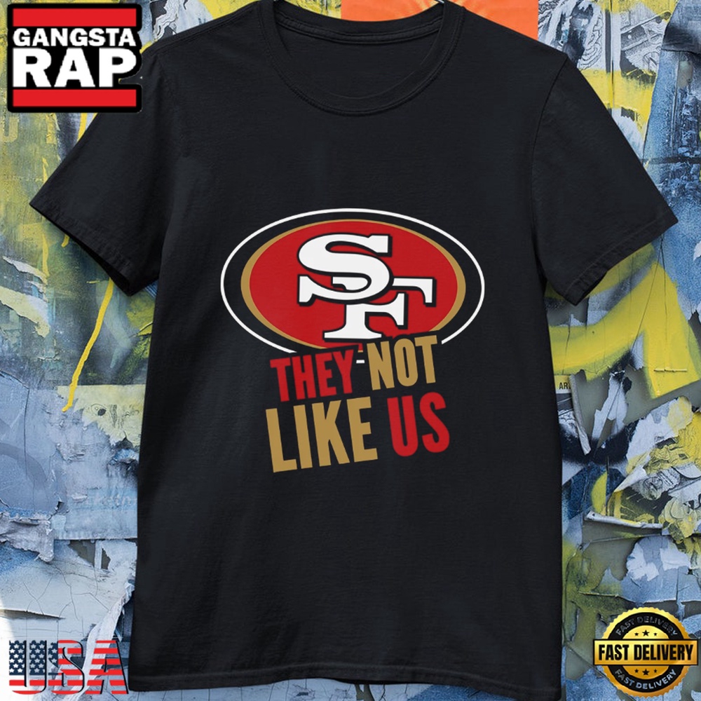 San Francisco 49ers They Not Like US Unisex T Shirt San Francisco 49ers They Not Like US Unisex T Shirt